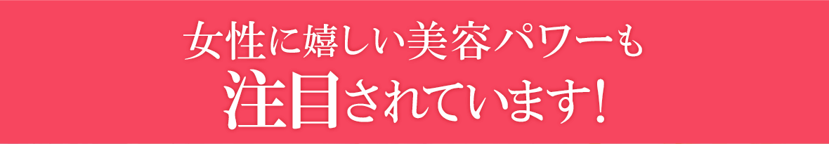 女性にうれしい美容パワーも注目されています