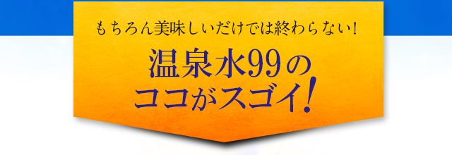 温泉水99のここがすごい