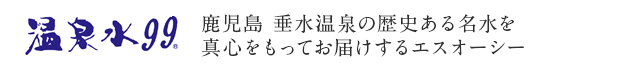 温泉水99 鹿児島・垂水温泉の歴史ある名水を真心をもってお届けするエスオーシー