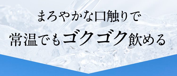 まろやかな口触りで常温でもゴクゴク飲める